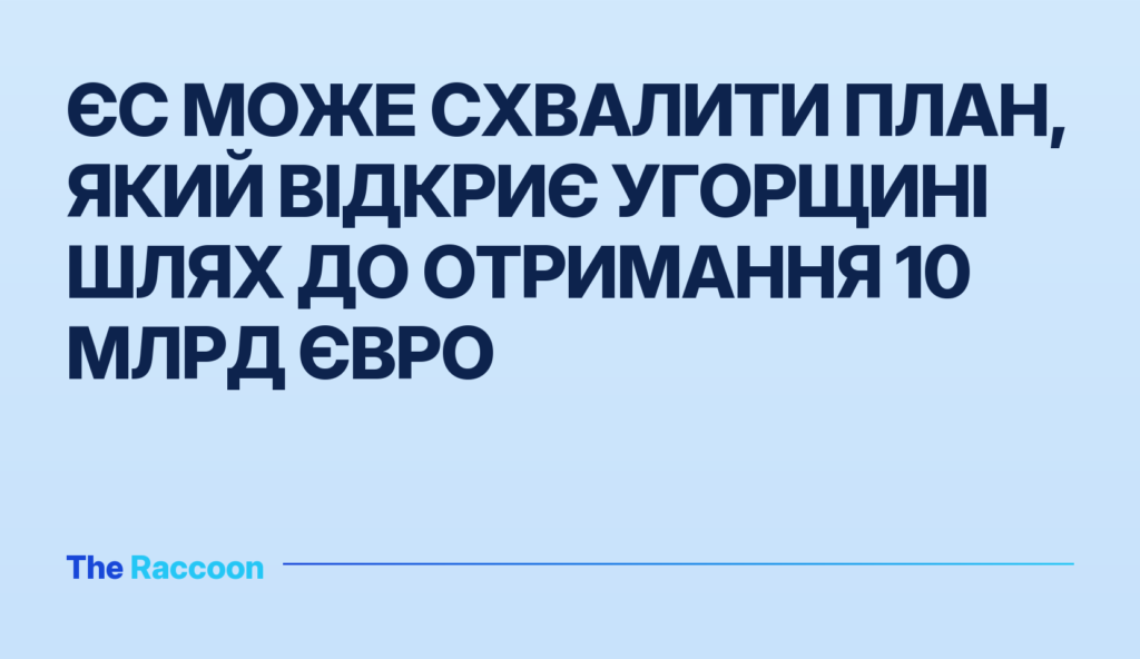 ЄС може схвалити план, який відкриє Угорщині шлях до отримання 10 млрд євро ЄС може схвалити план, який відкриє Угорщині шлях до отримання 10 млрд євро