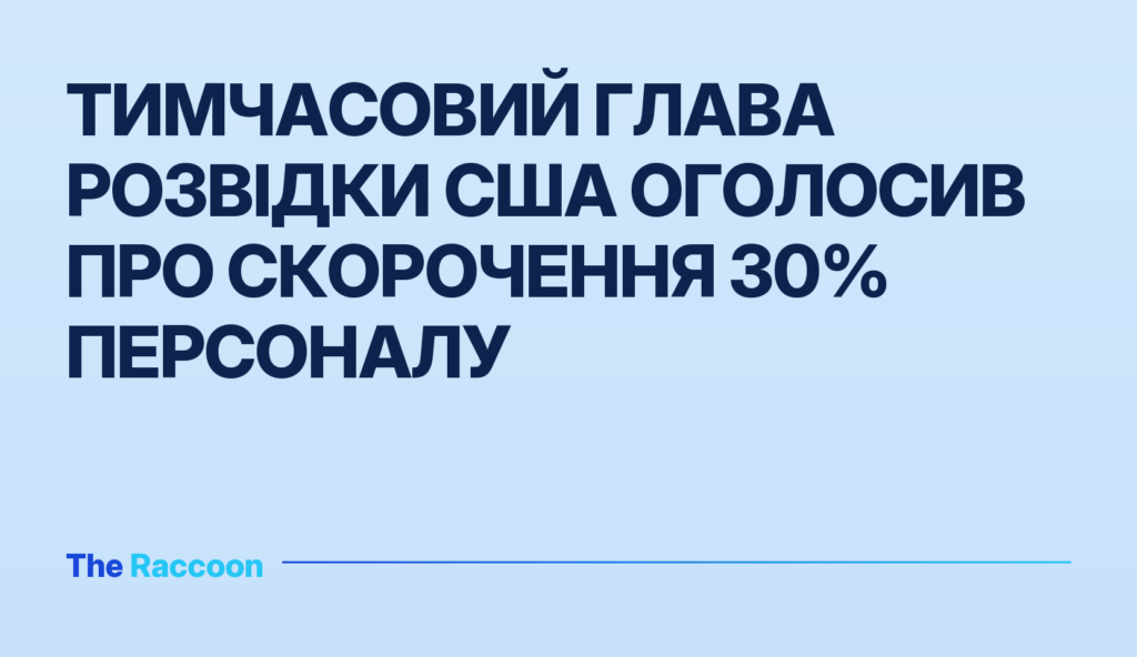 Тимчасовий глава розвідки США оголосив про скорочення 30% персоналу