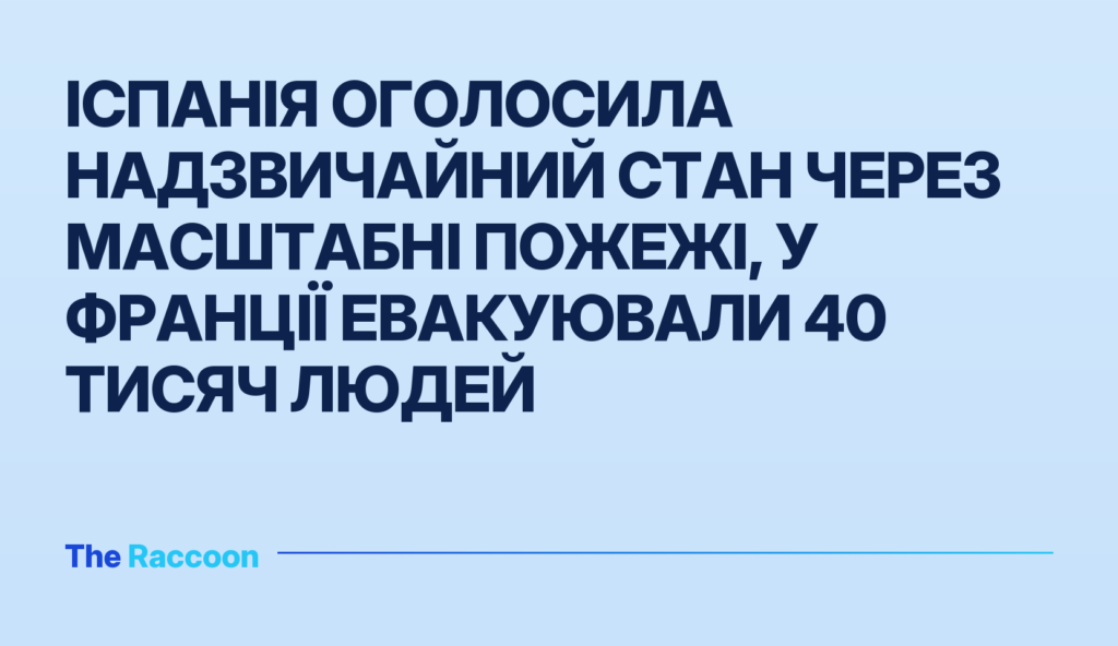 Іспанія оголосила надзвичайний стан через масштабні пожежі, у Франції евакуювали 40 тисяч людей