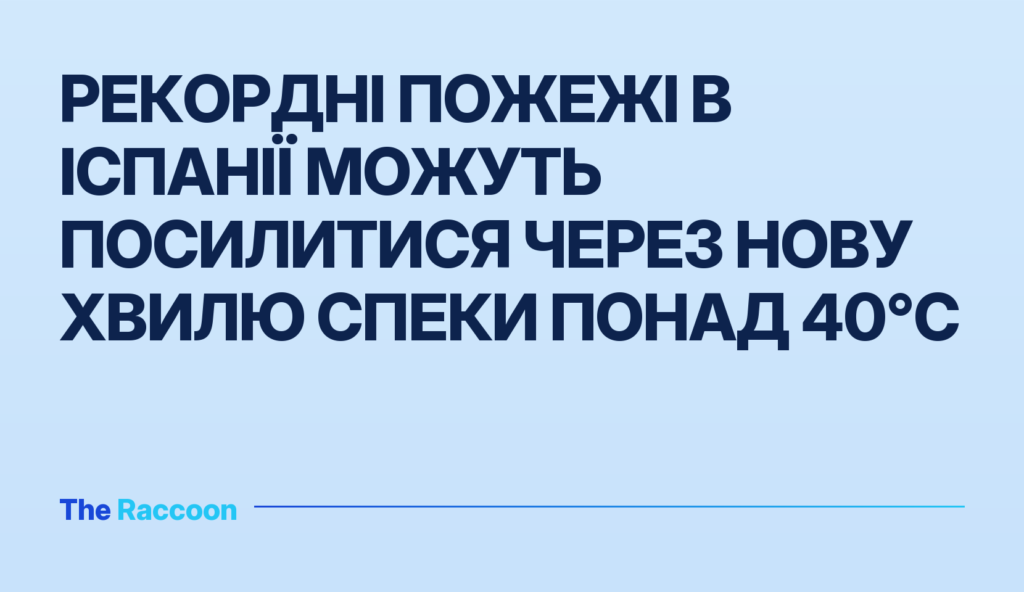 Рекордні пожежі в Іспанії можуть посилитися через нову хвилю спеки понад 40°C