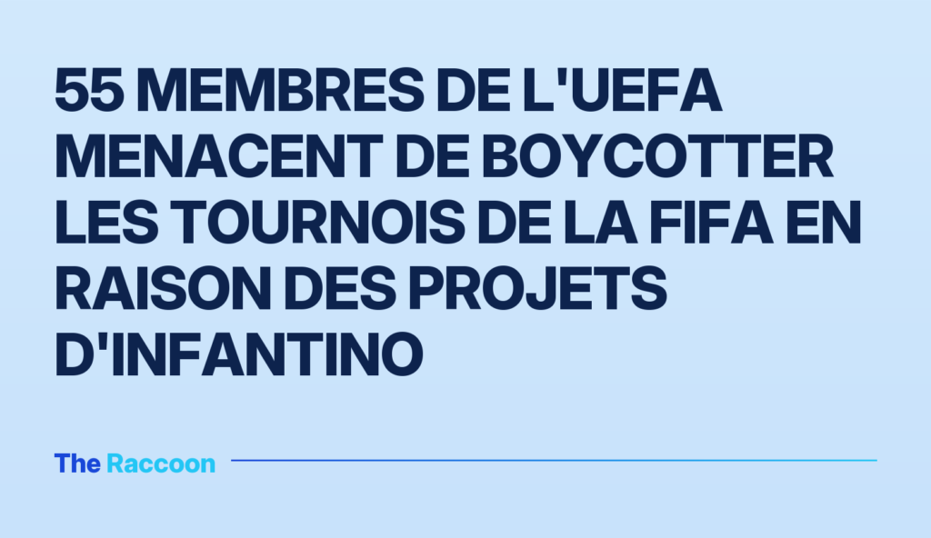 55 membres de l'UEFA menacent de boycotter les tournois de la FIFA en raison des projets d'Infantino