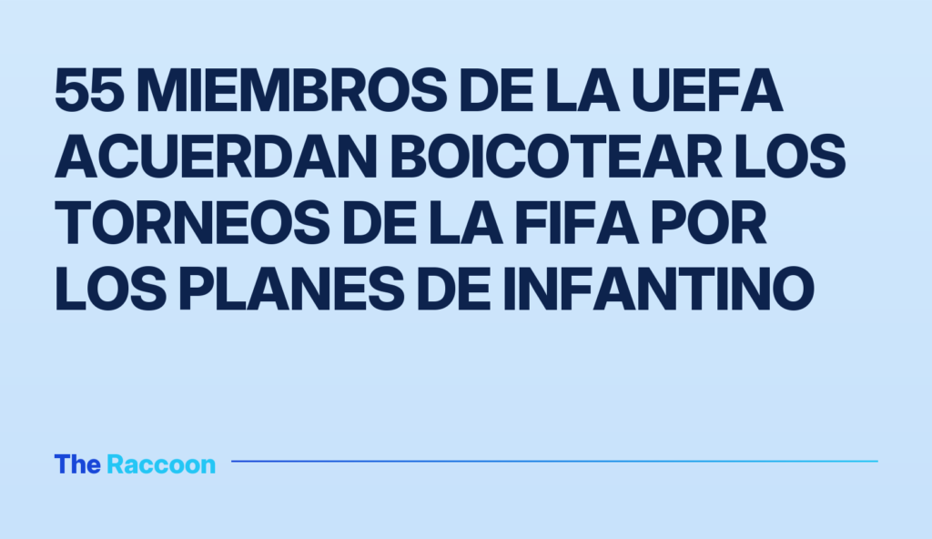 55 miembros de la UEFA acuerdan boicotear los torneos de la FIFA por los planes de Infantino