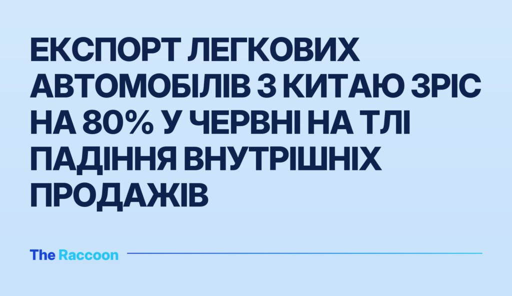 Експорт легкових автомобілів з Китаю зріс на 80% у червні на тлі падіння внутрішніх продажів