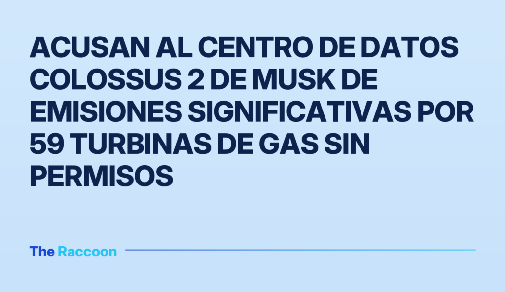 Acusan al centro de datos Colossus 2 de Musk de emisiones significativas por 59 turbinas de gas sin permisos