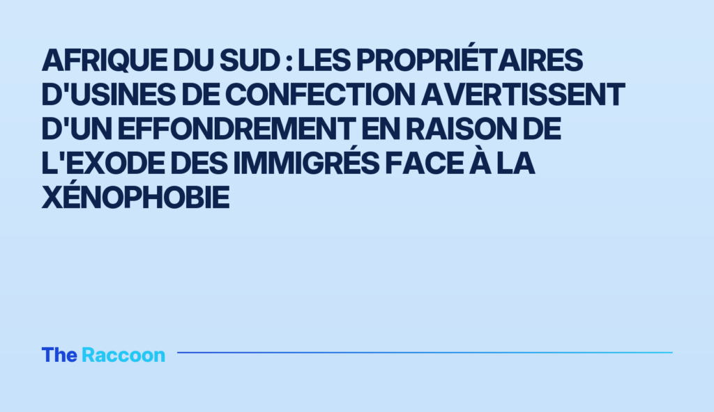 Afrique du Sud : les propriétaires d'usines de confection avertissent d'un effondrement en raison de l'exode des immigrés face à la xénophobie Afrique du Sud : les propriétaires d'usines de confection avertissent d'un effondrement en raison de l'exode des immigrés fac