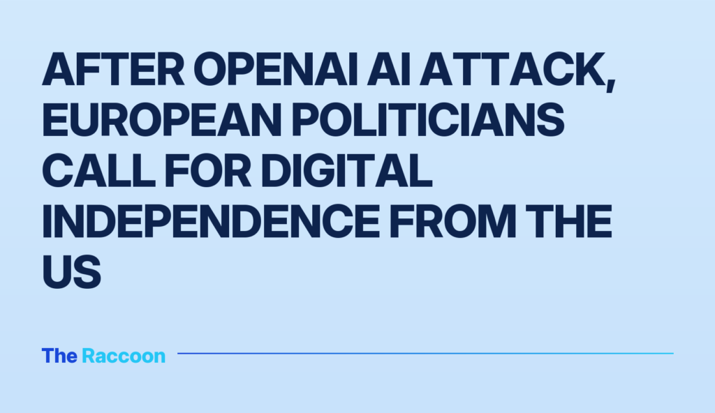 After OpenAI AI Attack, European Politicians Call for Digital Independence from the US
