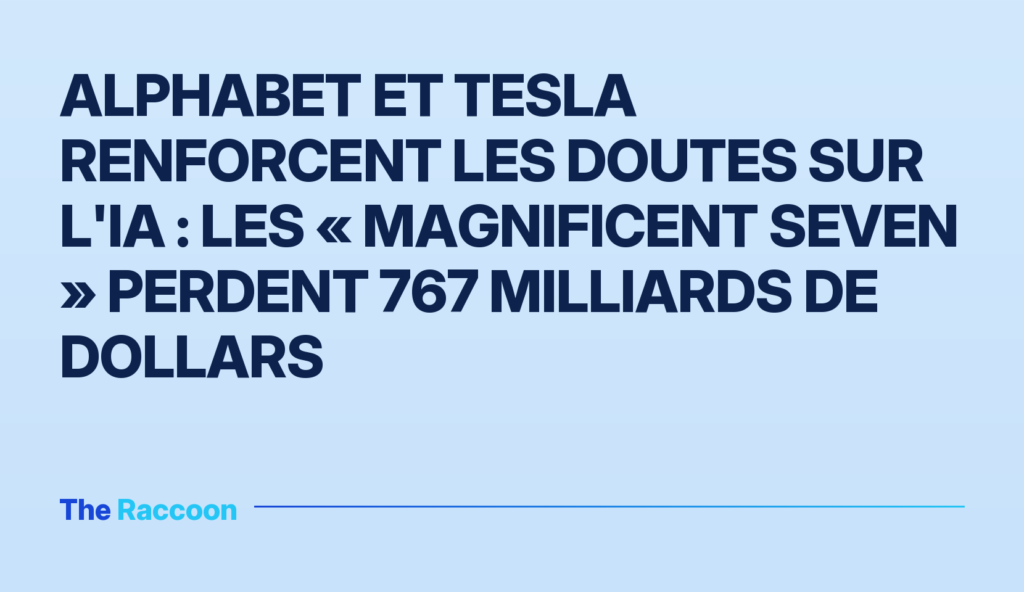 Alphabet et Tesla renforcent les doutes sur l'IA : les « Magnificent Seven » perdent 767 milliards de dollars