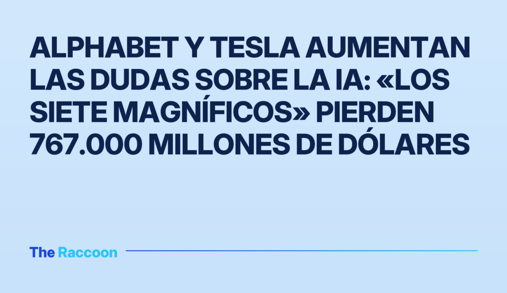 Alphabet y Tesla aumentan las dudas sobre la IA: «Los Siete Magníficos» pierden 767.000 millones de dólares