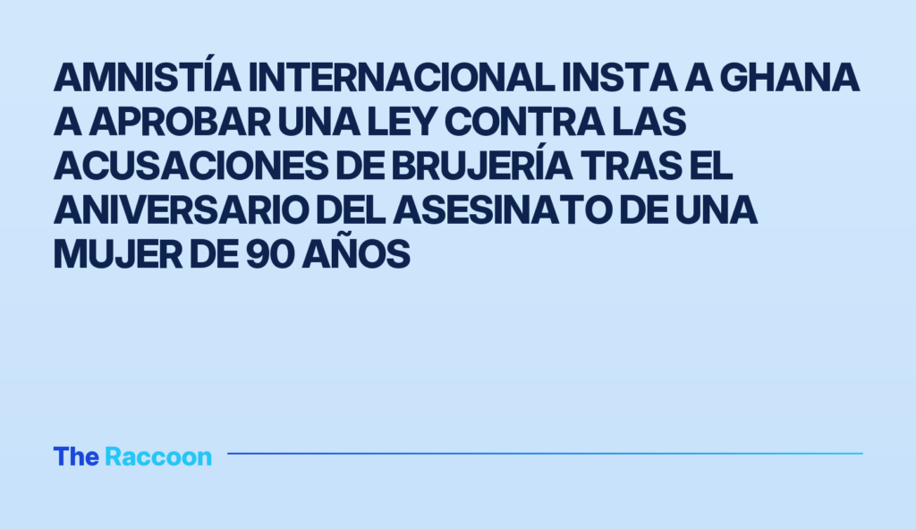 Amnistía Internacional insta a Ghana a aprobar una ley contra las acusaciones de brujería tras el aniversario del asesinato d