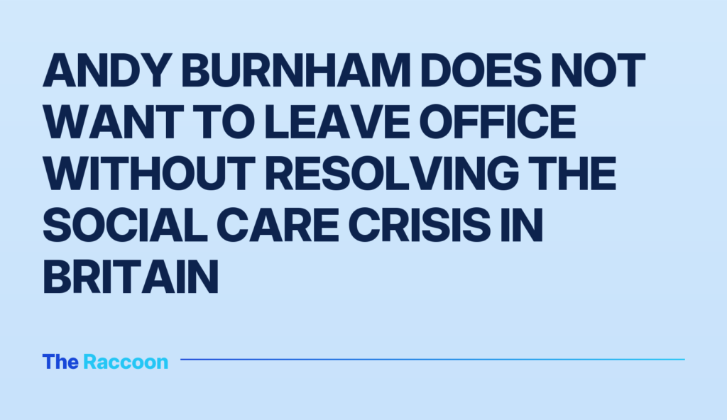 Andy Burnham does not want to leave office without resolving the social care crisis in Britain