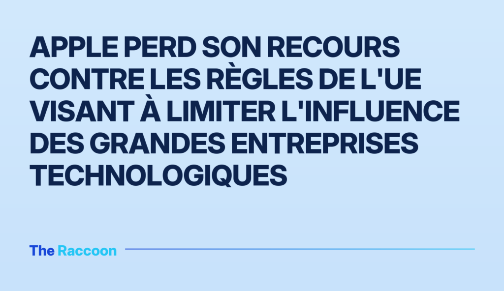 Apple perd son recours contre les règles de l'UE visant à limiter l'influence des grandes entreprises technologiques