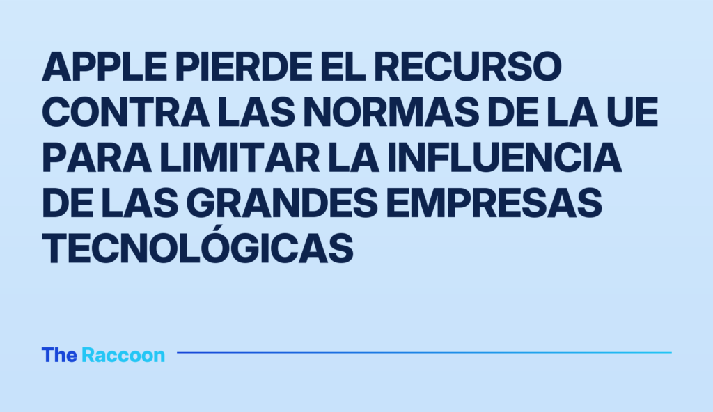 Apple pierde el recurso contra las normas de la UE para limitar la influencia de las grandes empresas tecnológicas