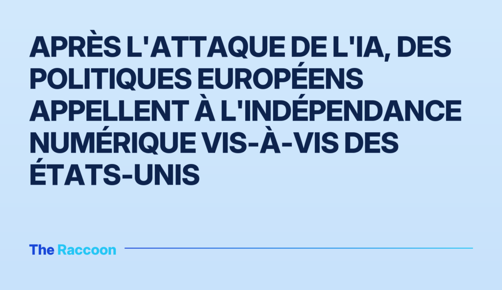Après l'attaque de l'IA, des politiques européens appellent à l'indépendance numérique vis-à-vis des États-Unis