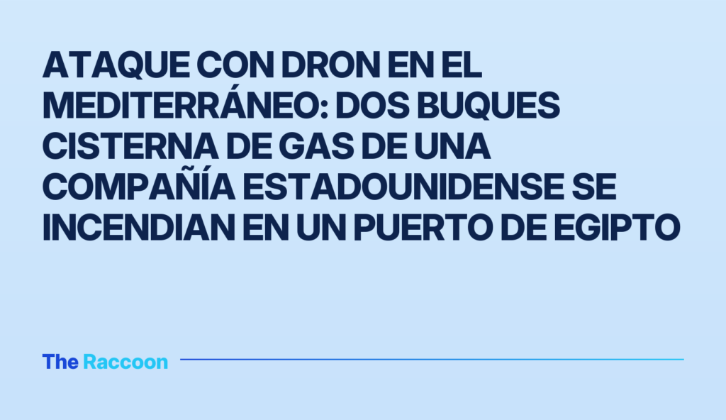 Ataque con dron en el Mediterráneo: dos buques cisterna de gas de una compañía estadounidense se incendian en un puerto de Eg