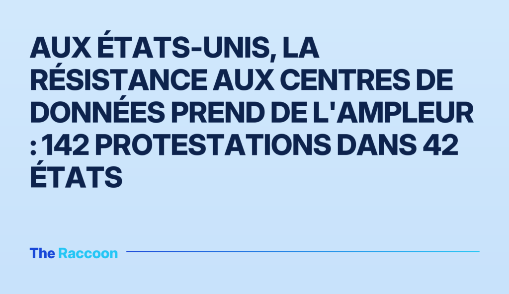 Aux États-Unis, la résistance aux centres de données prend de l'ampleur : 142 protestations dans 42 États