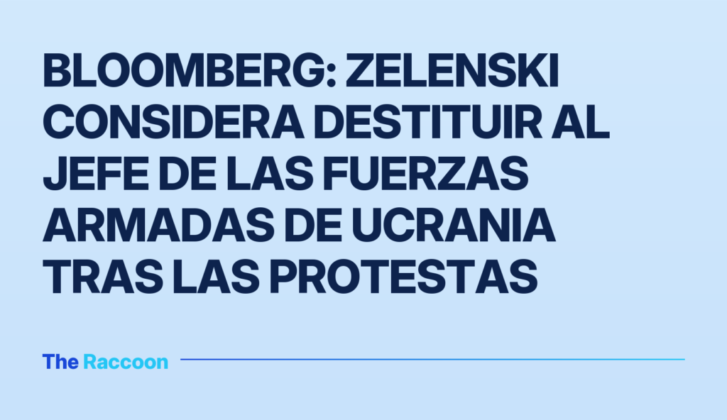 Bloomberg: Zelenski considera destituir al jefe de las Fuerzas Armadas de Ucrania tras las protestas