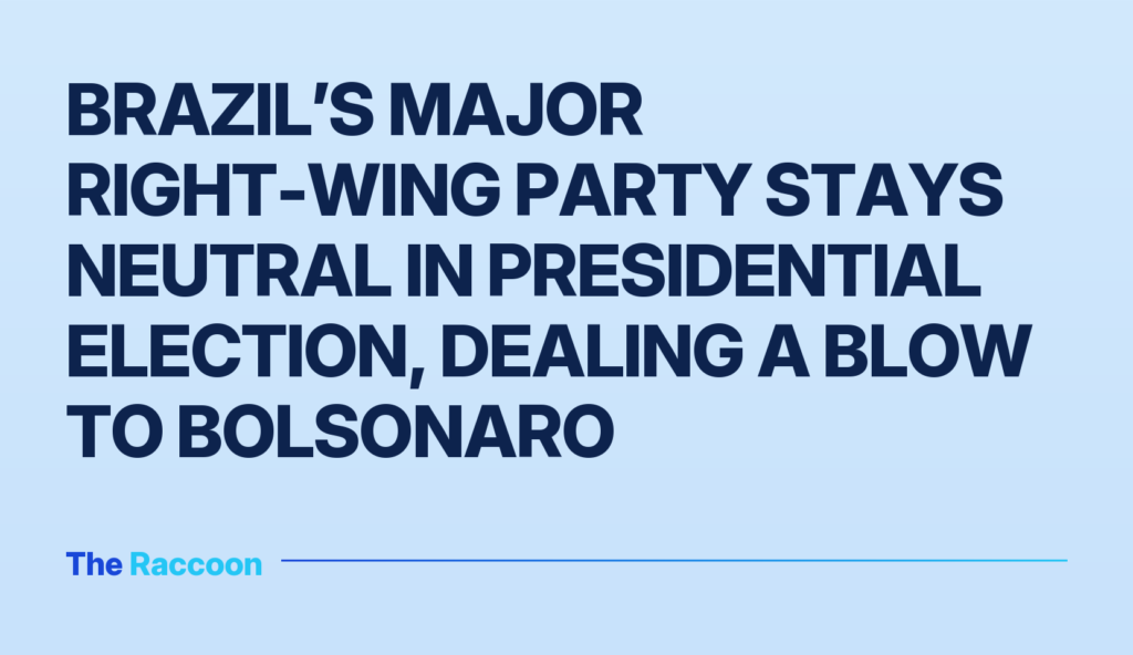 Brazil’s major right-wing party stays neutral in presidential election, dealing a blow to Bolsonaro