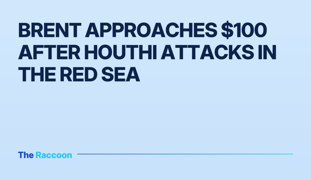 Brent Approaches $100 After Houthi Attacks in the Red Sea