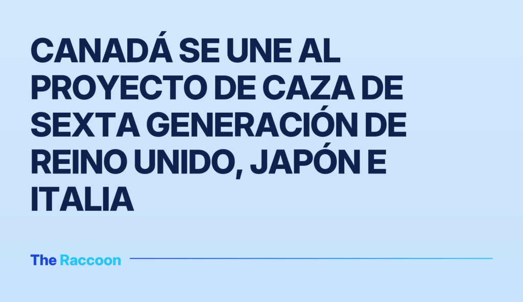 Canadá se une al proyecto de caza de sexta generación de Reino Unido, Japón e Italia