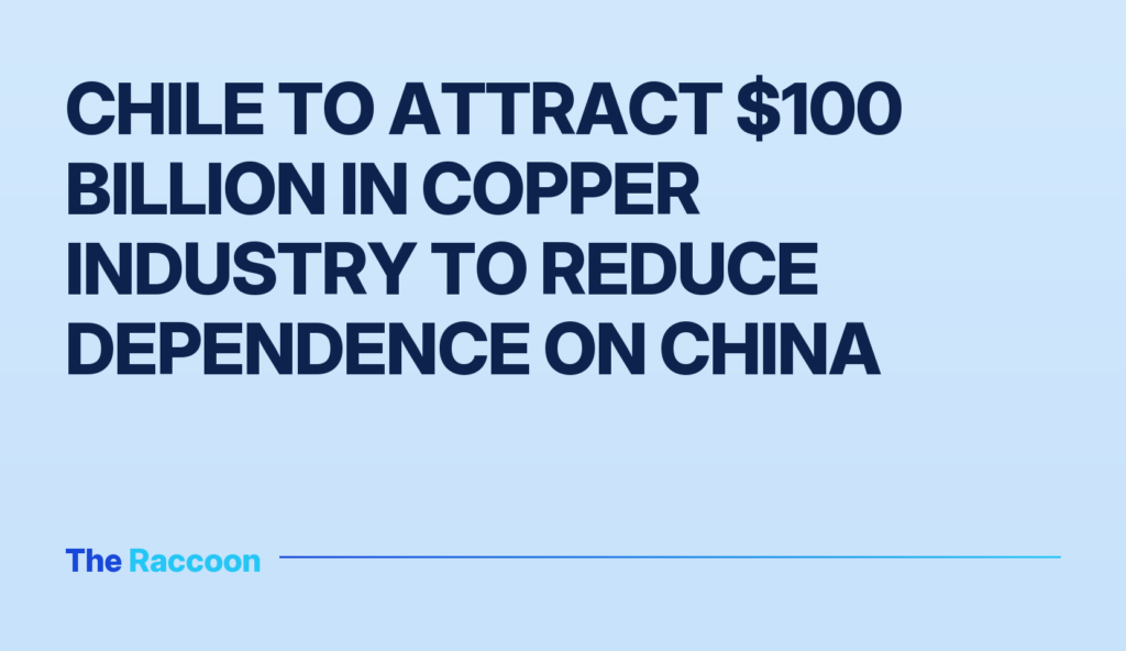 Chile to attract $100 billion in copper industry to reduce dependence on China