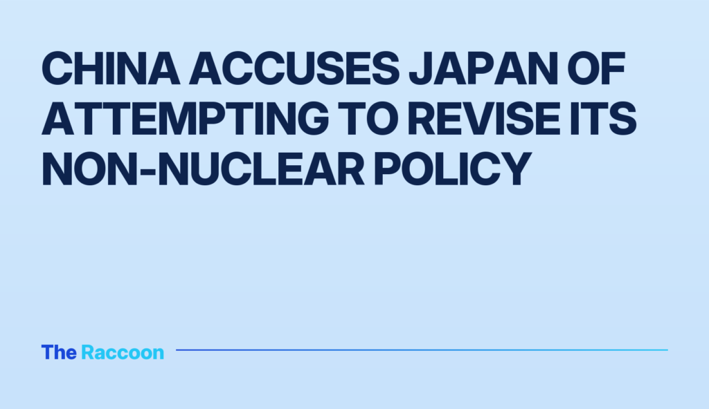 China accuses Japan of attempting to revise its non-nuclear policy