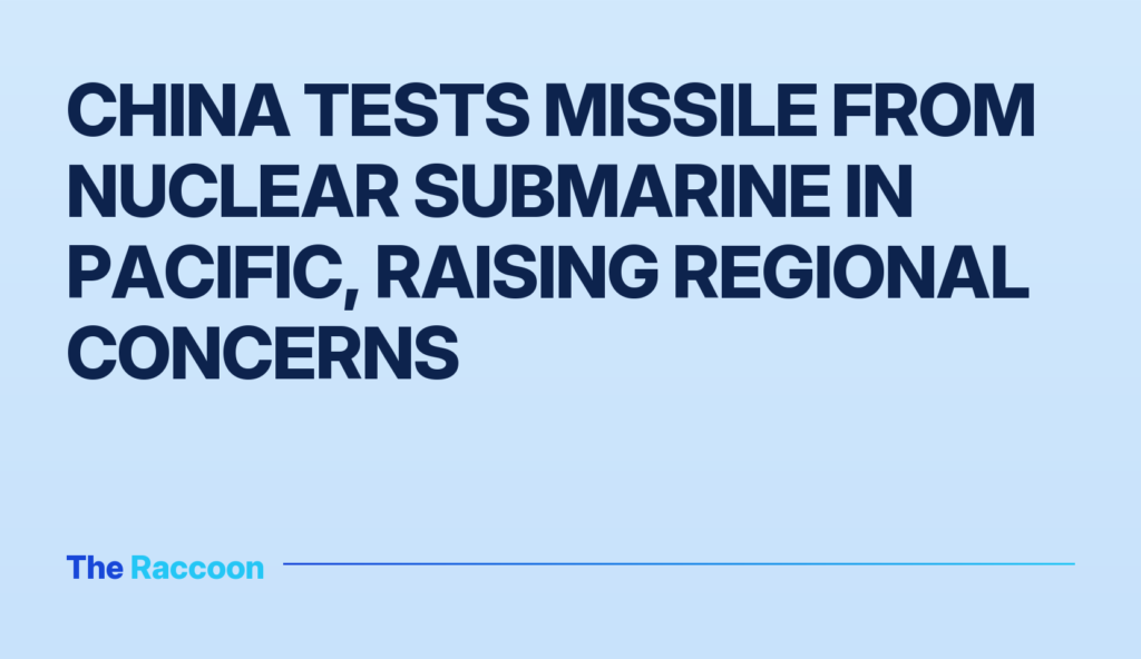 China tests missile from nuclear submarine in Pacific, raising regional concerns