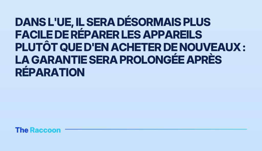 Dans l'UE, il sera désormais plus facile de réparer les appareils plutôt que d'en acheter de nouveaux : la garantie sera prol