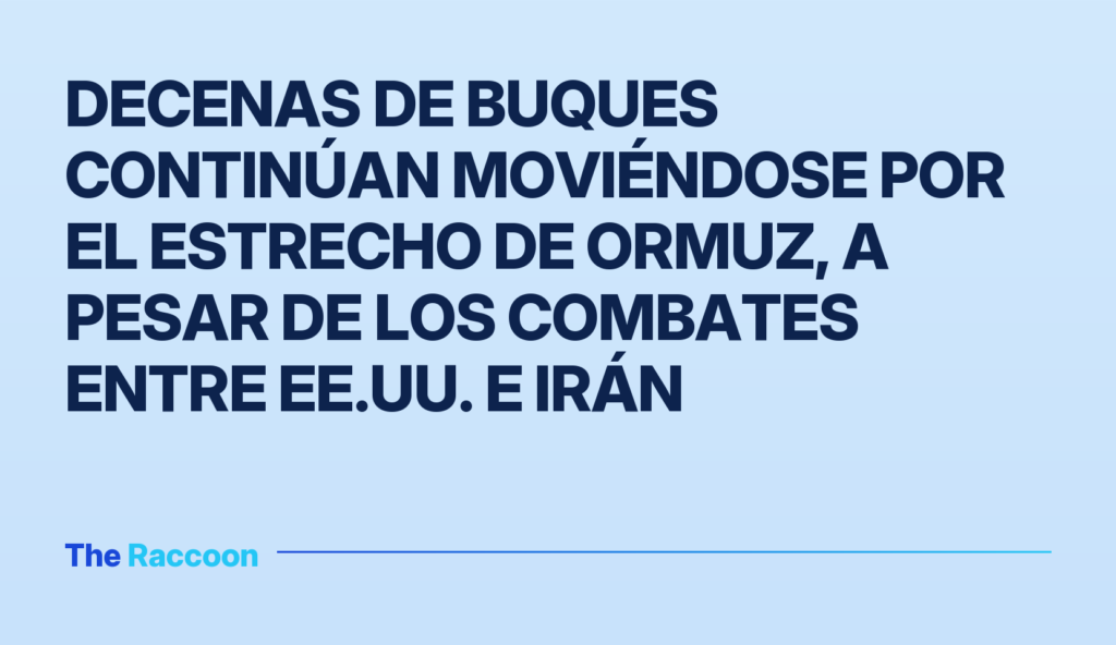 Decenas de buques continúan moviéndose por el Estrecho de Ormuz, a pesar de los combates entre EE.UU. e Irán