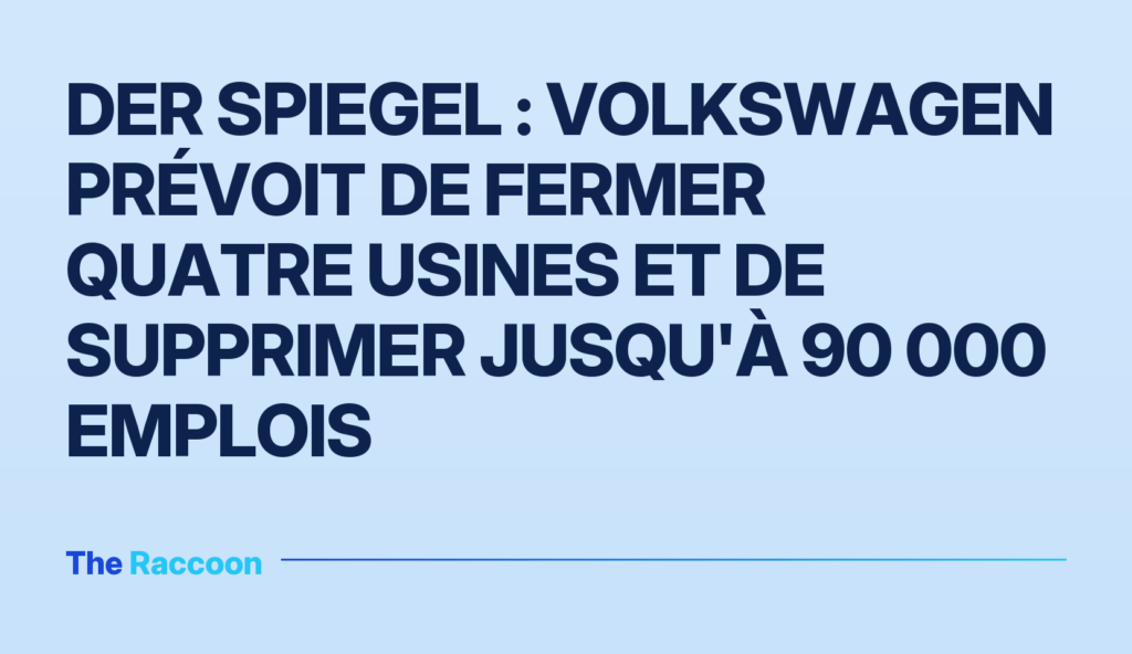 Der Spiegel : Volkswagen prévoit de fermer quatre usines et de supprimer jusqu'à 90 000 emplois Der Spiegel : Volkswagen prévoit de fermer quatre usines et de supprimer jusqu'à 90 000 emplois