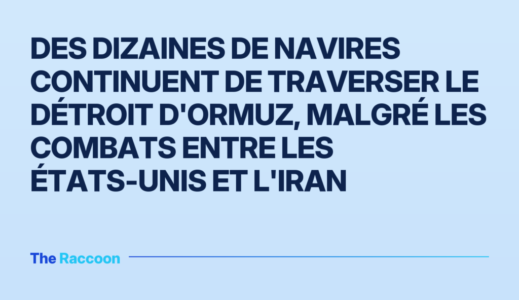 Des dizaines de navires continuent de traverser le détroit d'Ormuz, malgré les combats entre les États-Unis et l'Iran