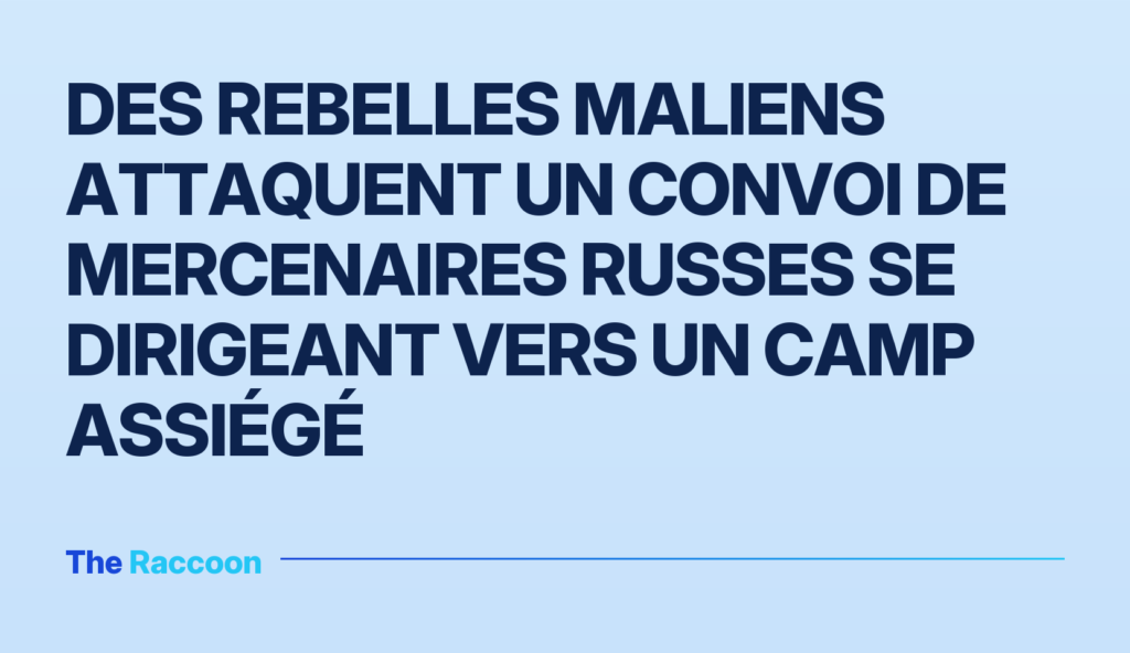 Des rebelles maliens attaquent un convoi de mercenaires russes se dirigeant vers un camp assiégé