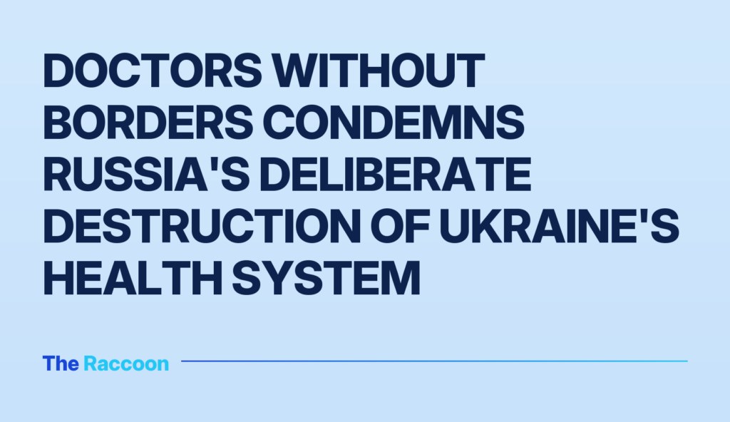 Doctors Without Borders condemns Russia's deliberate destruction of Ukraine's health system Doctors Without Borders condemns Russia's deliberate destruction of Ukraine's health system