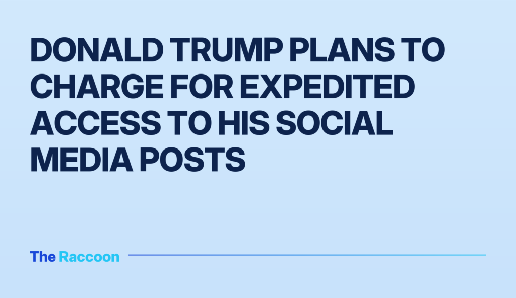 Donald Trump plans to charge for expedited access to his social media posts