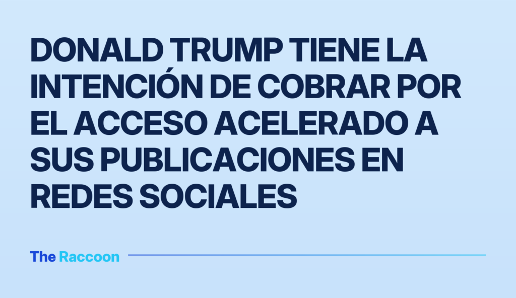 Donald Trump tiene la intención de cobrar por el acceso acelerado a sus publicaciones en redes sociales