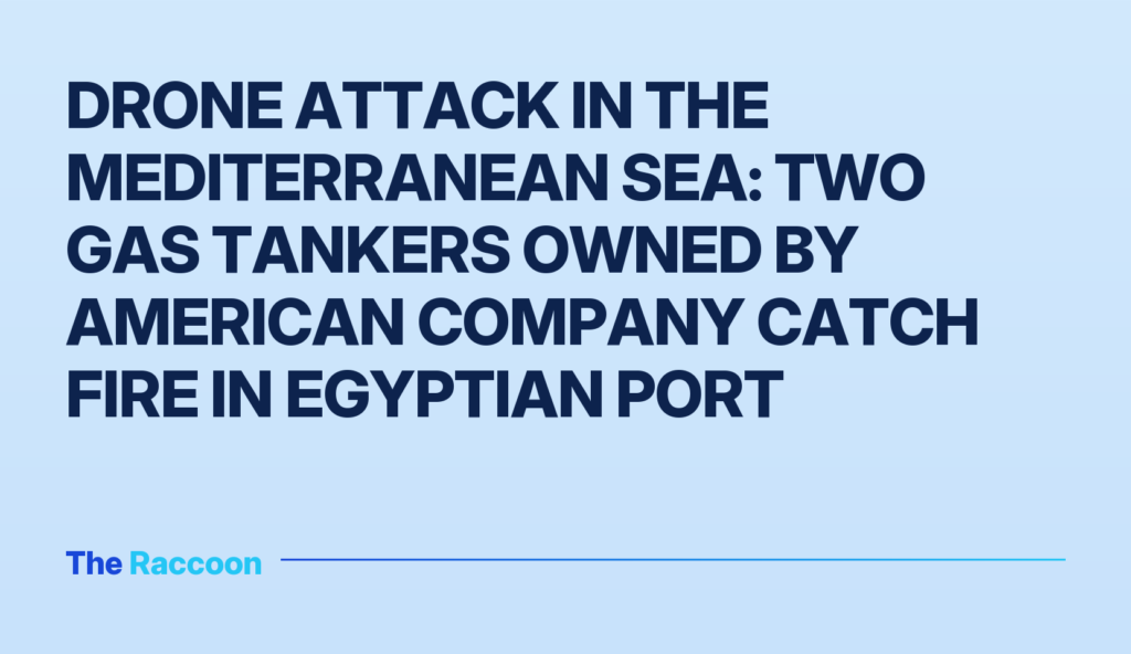 Drone Attack in the Mediterranean Sea: Two Gas Tankers Owned by American Company Catch Fire in Egyptian Port