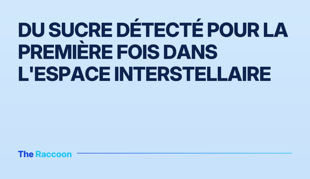 Du sucre détecté pour la première fois dans l'espace interstellaire