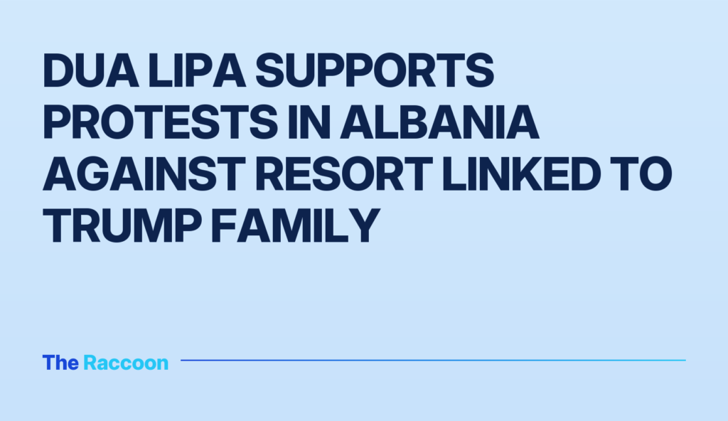 Dua Lipa supports protests in Albania against resort linked to Trump family