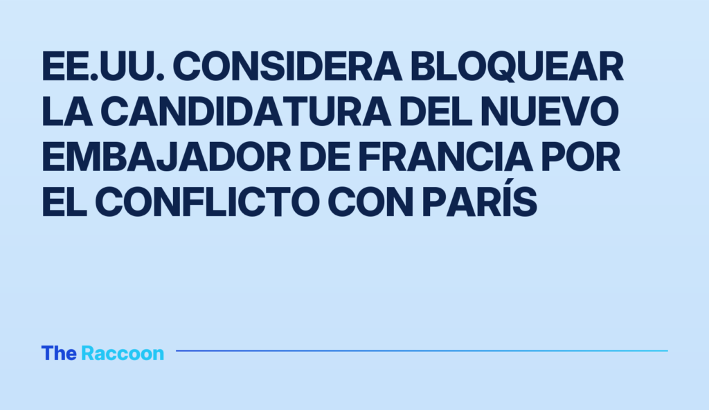EE.UU. considera bloquear la candidatura del nuevo embajador de Francia por el conflicto con París