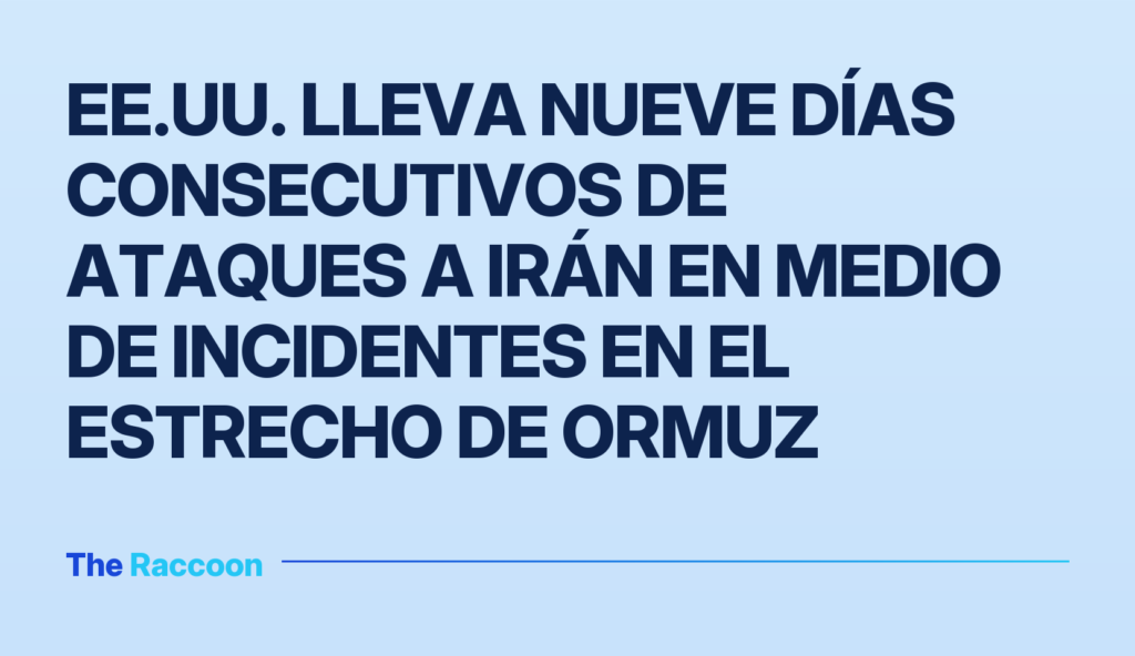 EE.UU. lleva nueve días consecutivos de ataques a Irán en medio de incidentes en el Estrecho de Ormuz