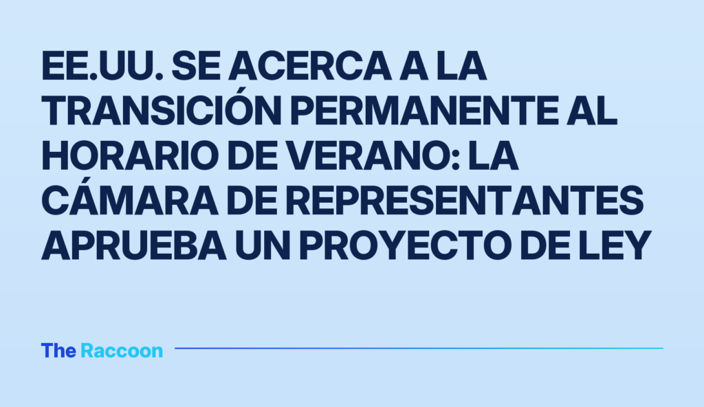 EE.UU. se acerca a la transición permanente al horario de verano: la Cámara de Representantes aprueba un proyecto de ley