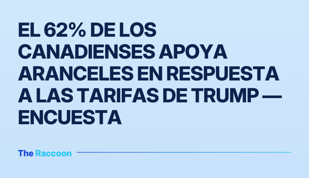 El 62% de los canadienses apoya aranceles en respuesta a las tarifas de Trump — encuesta