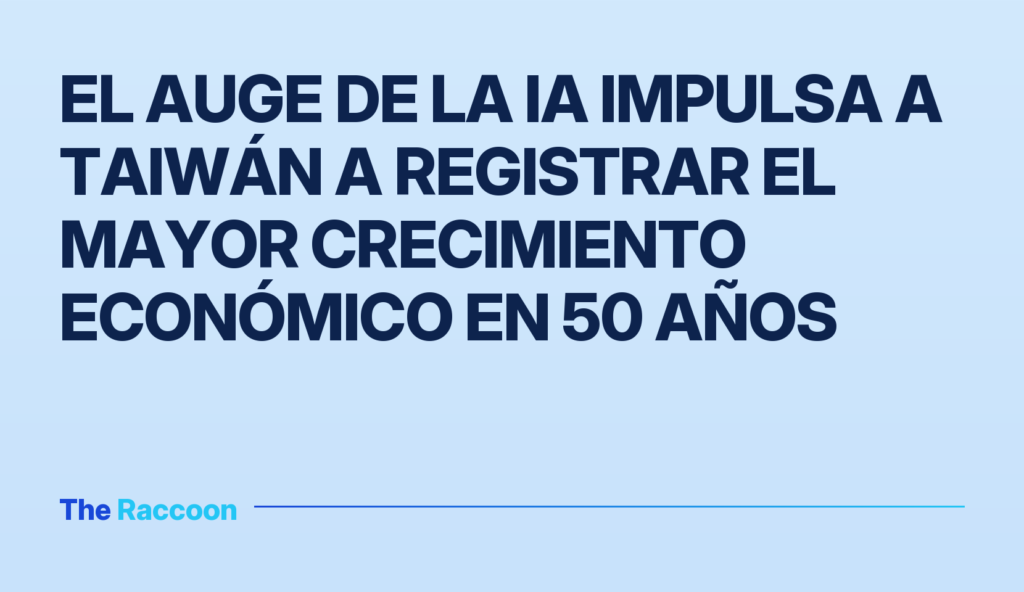 El auge de la IA impulsa a Taiwán a registrar el mayor crecimiento económico en 50 años El auge de la IA impulsa a Taiwán a registrar el mayor crecimiento económico en 50 años