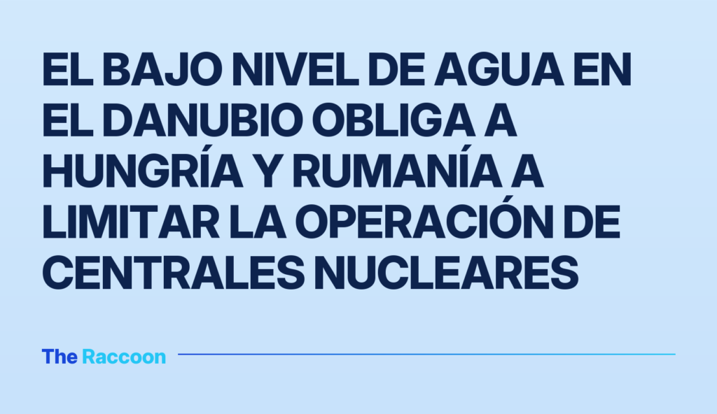 El bajo nivel de agua en el Danubio obliga a Hungría y Rumanía a limitar la operación de centrales nucleares
