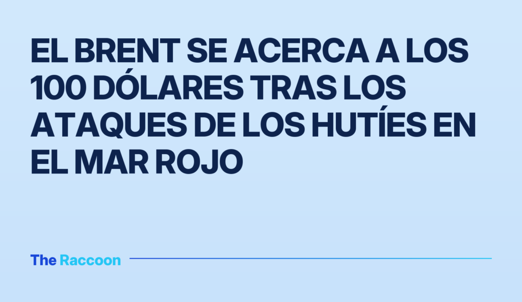 El Brent se acerca a los 100 dólares tras los ataques de los hutíes en el Mar Rojo