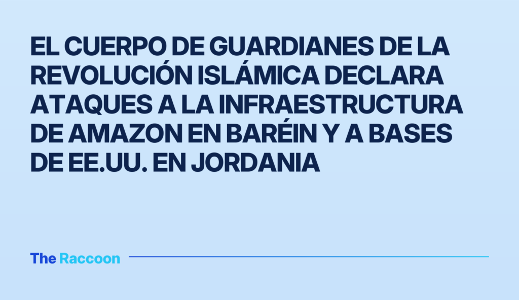 El Cuerpo de Guardianes de la Revolución Islámica declara ataques a la infraestructura de Amazon en Baréin y a bases de EE.UU