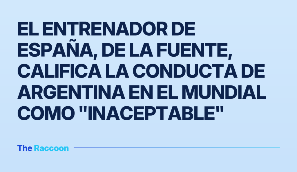 El entrenador de España, De la Fuente, califica la conducta de Argentina en el Mundial como "inaceptable"