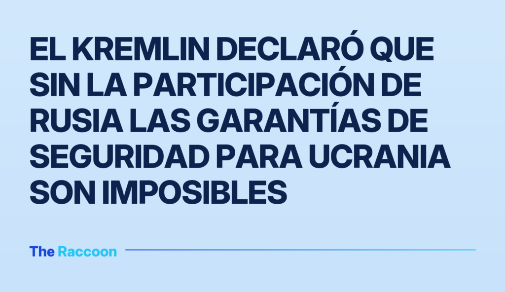 El Kremlin declaró que sin la participación de Rusia las garantías de seguridad para Ucrania son imposibles
