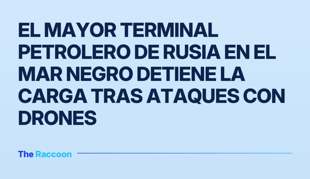 El mayor terminal petrolero de Rusia en el Mar Negro detiene la carga tras ataques con drones