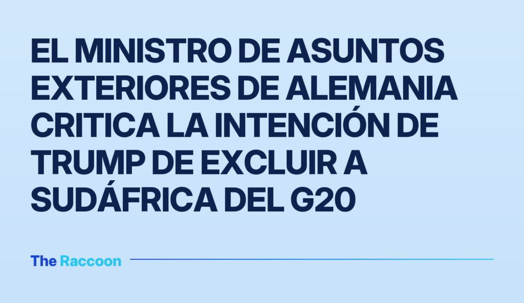 El ministro de Asuntos Exteriores de Alemania critica la intención de Trump de excluir a Sudáfrica del G20