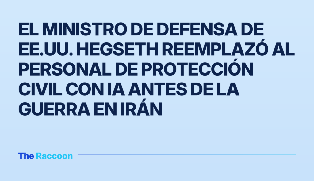 El ministro de Defensa de EE.UU. Hegseth reemplazó al personal de protección civil con IA antes de la guerra en Irán